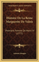 Histoire De La Reine Marguerite De Valois: Premiere Femme De Henri IV (1777) 127091457X Book Cover