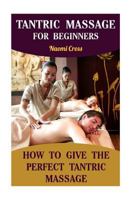 Tantric Massage For Beginners: How To Give The Perfect Tantric Massage 1976090113 Book Cover