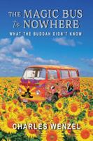 The Magic Bus to Nowhere: What the Buddha Didn't Know 0990439860 Book Cover
