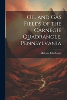 Oil and Gas Fields of the Carnegie Quadrangle, Pennsylvania 1021611980 Book Cover