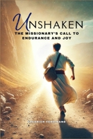 UNSHAKEN The Missionary’s Call to Endurance and Joy: Standing Firm, Rejoicing Always: The Missionary’s Guide to Endurance and Joy. B0DVW3XDDY Book Cover