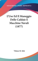 L'Uso Ed Il Maneggio Delle Caldaie E Macchine Navali (1877) 1141652099 Book Cover