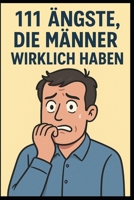 111 Ängste, die Männer wirklich haben (German Edition) B0FQP9DHDS Book Cover