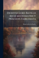 Dionysii Lebei-Batillii regii mediomatricv praesidis Emblemata 1149338644 Book Cover