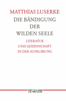 Die Bandigung der wilden Seele: Literatur und Leidenschaft in der Aufklarung (Germanistische Abhandlungen) 3476012743 Book Cover