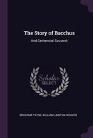 The story of Bacchus, and Centennial souvenir 1166947327 Book Cover