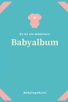 Babyalbum Es ist ein M�dchen Babytagebuch: A5 120 Seiten I M�dchen Baby Geschenk zur Geburt I erstes Buch oder Fotoalbum I Erinnerungsbuch zum Selber Ausf�llen I Babybuch Geschenkidee f�r neue Eltern 1082042498 Book Cover