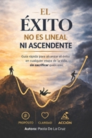 El éxito no es lineal ni ascendente: Guía rápida para alcanzar el éxito en cualquier etapa de la vida, sin sacrificar quién eres. (Spanish Edition) B0H5FYY6BD Book Cover