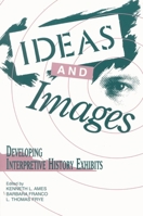 Ideas and Images: Developing Interpretive History Exhibits: Developing Interpretive History Exhibits (American Association for State and Local History Book Series)