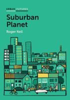 Suburban Planet: Making the World Urban from the Outside In (Urban Futures) 0745683126 Book Cover