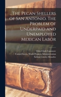 ...The Pecan Shellers of San Antonio. The Problem of Underpaid and Unemployed Mexican Labor 101721509X Book Cover