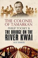 The Colonel of Tamarkan: Philip Toosey and the Bridge on the River Kwai 0743263502 Book Cover