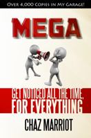 Mega: Get Noticed All the Time, for Everything 098307836X Book Cover