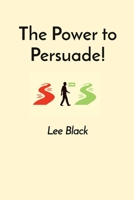 The Power to Persuade! 1088275303 Book Cover