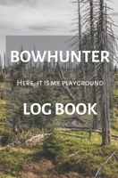 Bowhunter Log book - Here, it is my playground: Bowhunter Log Book: hunting notebook - 120p 13.3 x 20.3 cm (5.25 x 8 in) Record Hunts Archery set up and experience 1705496342 Book Cover