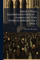 Zbior Z Pola Kazdmodzieyskiego ... (sammlung Von Feiertagspredigten.) 117534639X Book Cover