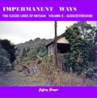 Impermanent Ways: the Closed Lines of Britain Vol 8 - Glouce 1909328146 Book Cover