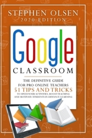 Google Classroom 2020 for Teachers: The Definitive Guide For Online Teachers, To Boost Teaching And Motivate Students In Distance Learning. Including 51 Tips And Tricks To Speed Your Activities 1801113270 Book Cover