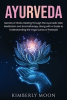 Ayurveda: Secrets of Hindu Healing through the Ayurvedic Diet, Meditation and Aromatherapy along with a Guide to Understanding the Yoga Sutras of Patanjali 1637160097 Book Cover
