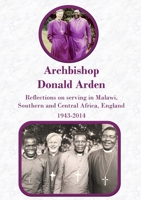 Archbishop Donald Arden: Reflections on serving in Malawi, Southern and Central Africa, England 1943-2014 1917426127 Book Cover