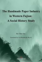 The Handmade Paper Industry in Western Fujian: A Social History Study B0G6564R3V Book Cover