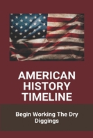 American History Timeline: Begin Working The Dry Diggings: American History Film B091F4FTSV Book Cover