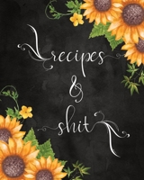 Recipes & Shit: Large Blank Cookbook To Write In: Create Your Own Personalized Recipe Collection: Bonus Recipe Research Log: Pretty Sunflower Cover 1702827712 Book Cover