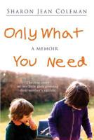 Only What You Need: a memoir 1533524254 Book Cover