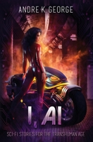 I, AI: SCI-FI STORIES FOR THE TRANSHUMAN AGE 1956305009 Book Cover