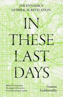 In These Last Days: The Dynamics of Biblical Revelation: Biblical and Systematic Theology in the service of understanding Scripture 1789745462 Book Cover
