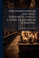 Kirchenhistorische Anecdota, Veröffentl. Von C.p. Caspari. I. Lateinische Schriften... (Latin Edition) 1024666700 Book Cover