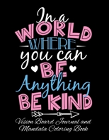 In A World Where You Can Be Anything Be Kind Vision Board Journal and Mandala Coloring Book: Visualization, Gratitude And Positive Affirmations Notebook 1693830310 Book Cover