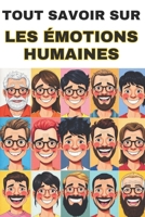 Tout Savoir Sur Les Émotions Humaines: Comment les émotions influencent nos vies B0F1XYKV19 Book Cover