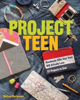 Project Teen: Handmade Gifts Your Teen Will Love; 21 Projects to Sew 1607058847 Book Cover