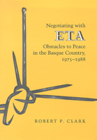 Negotiating With Eta: Obstacles to Peace in the Basque Country 1975-1988 (Basque Series) 0874171628 Book Cover