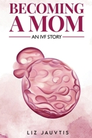 Becoming a Mom: An IVF Story 1972989952 Book Cover