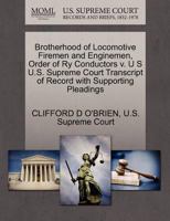 Brotherhood of Locomotive Firemen and Enginemen, Order of Ry Conductors v. U S U.S. Supreme Court Transcript of Record with Supporting Pleadings 1270394509 Book Cover