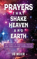 Prayers that Shake Heaven and Earth: The Secret of Unceasing Prayer and Simultaneous Intercession B0DZ4RBZVY Book Cover
