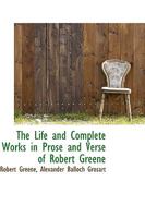 The Life And Complete Works In Prose And Verse Of Robert Greene ..... 1445508206 Book Cover
