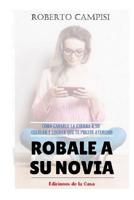 Róbale a su Novia: Cómo ganarle la guerra a su celular y lograr que te preste atención. (Spanish Edition) 1072851105 Book Cover