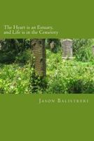 The Heart Is an Estuary, and Life Is in the Cemetery 1548509086 Book Cover