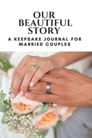 Our Beautiful Story: A Keepsake Journal for Married Couples 1657204855 Book Cover