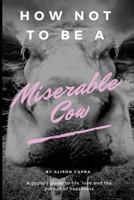 How NOT to be a Miserable Cow: A gypsy's guide to life, love and the pursuit of happiness. 1731457405 Book Cover
