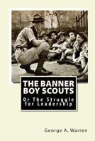 The Banner Boy Scouts: Or, The Struggle for Leadership 1515356949 Book Cover