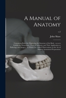 A Manual of Anatomy: Containing Rules for Displaying the Structure of the Body: so as to Exhibit the Elementary Views of Anatomy and Their Application ... on the Art of Making Anatomical...; v.2 1014559049 Book Cover