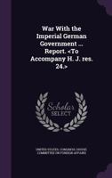 War with the Imperial German Government ... Report. 1149763663 Book Cover