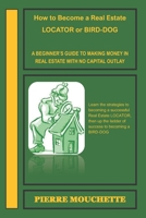 How to Become a Real Estate LOCATOR or BIRD-DOG: A Beginner's Guide to Making Money in Real Estate with No Capital Outlay B08X6DRR9V Book Cover