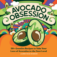 Avocado Obsession: 50+ Creative Recipes to Take Your Love of Avocados to the Next Level 1647396271 Book Cover