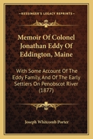 Memoir Of Colonel Jonathan Eddy Of Eddington, Maine: With Some Account Of The Eddy Family, And Of The Early Settlers On Penobscot River 1104294419 Book Cover