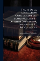 Traité de la législation concernant les manufactures et ateliers dangereux, insalubres et incommodes 1147630828 Book Cover